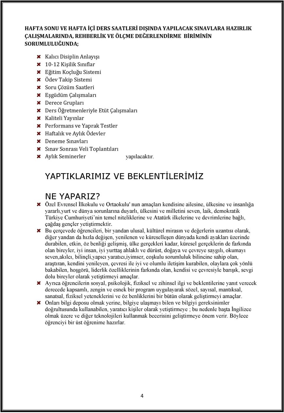 Aylık Ödevler Deneme Sınavları Sınav Sonrası Veli Toplantıları Aylık Seminerler yapılacaktır. YAPTIKLARIMIZ VE BEKLENTİLERİMİZ NE YAPARIZ?