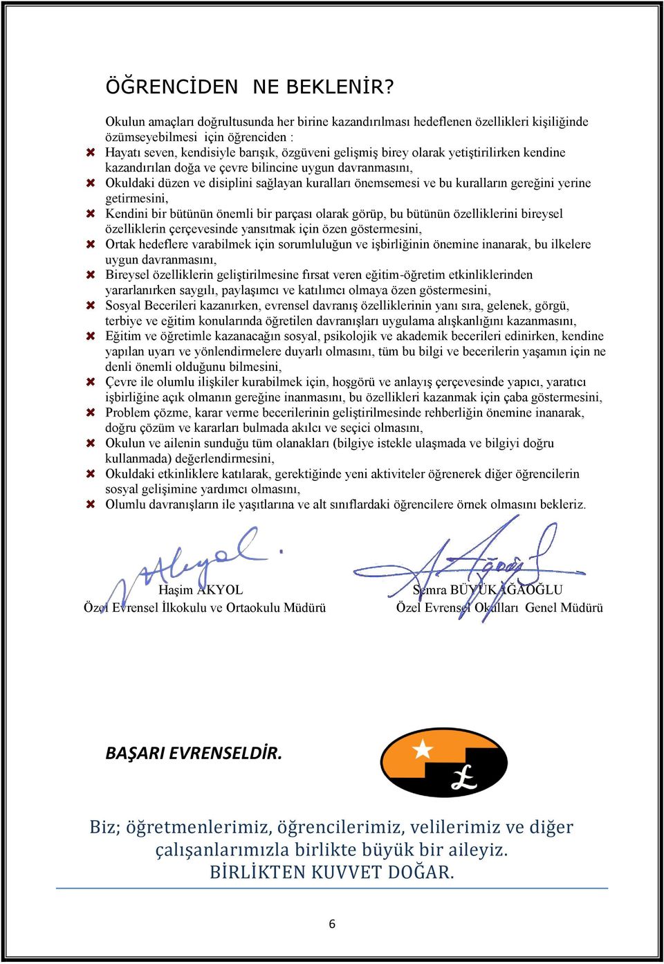 yetiştirilirken kendine kazandırılan doğa ve çevre bilincine uygun davranmasını, Okuldaki düzen ve disiplini sağlayan kuralları önemsemesi ve bu kuralların gereğini yerine getirmesini, Kendini bir