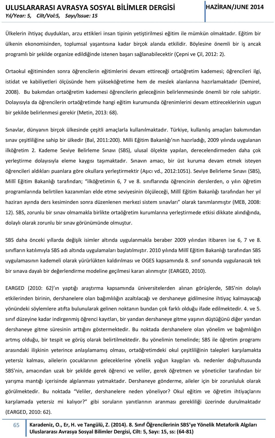 Ortaokul eğitiminden sonra öğrencilerin eğitimlerini devam ettireceği ortaöğretim kademesi; öğrencileri ilgi, istidat ve kabiliyetleri ölçüsünde hem yükseköğretime hem de meslek alanlarına