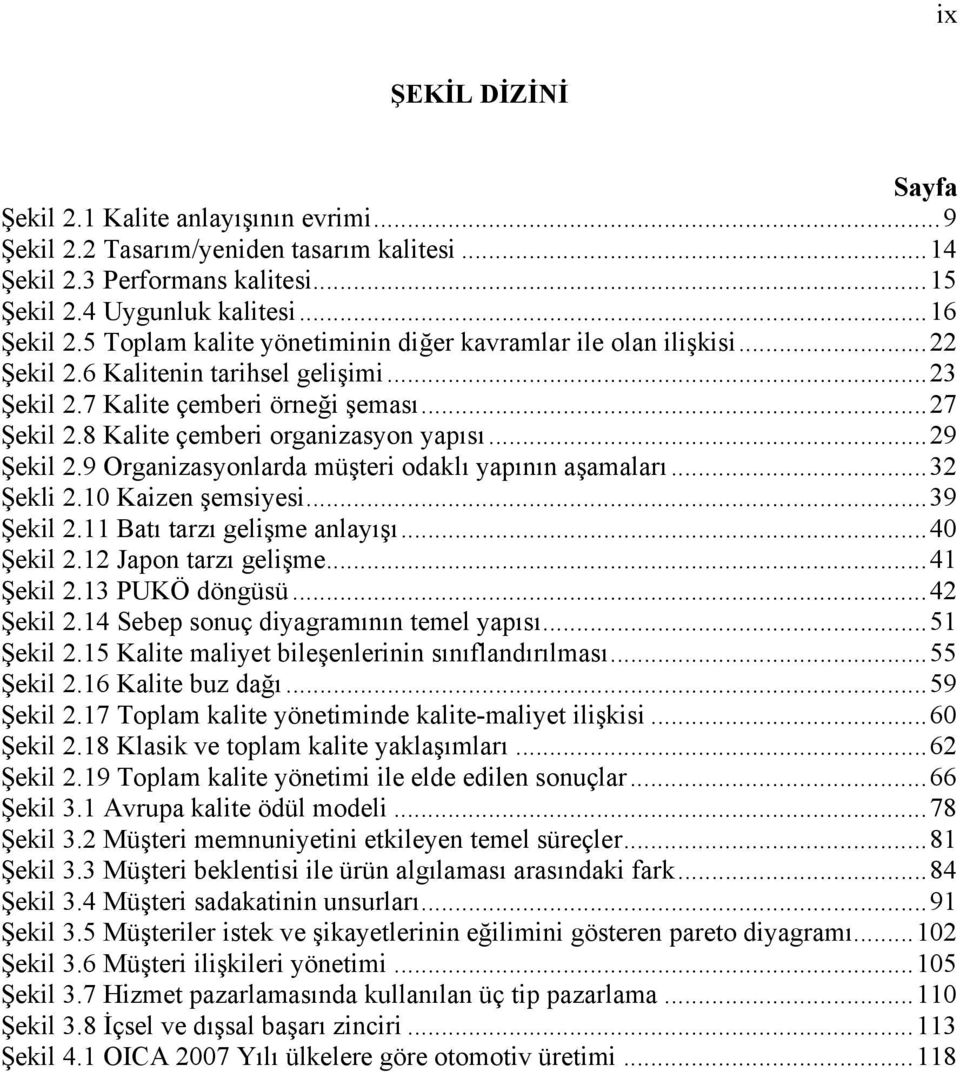 ..29 Şekil 2.9 Organizasyonlarda müşteri odaklı yapının aşamaları...32 Şekli 2.10 Kaizen şemsiyesi...39 Şekil 2.11 Batı tarzı gelişme anlayışı...40 Şekil 2.12 Japon tarzı gelişme...41 Şekil 2.