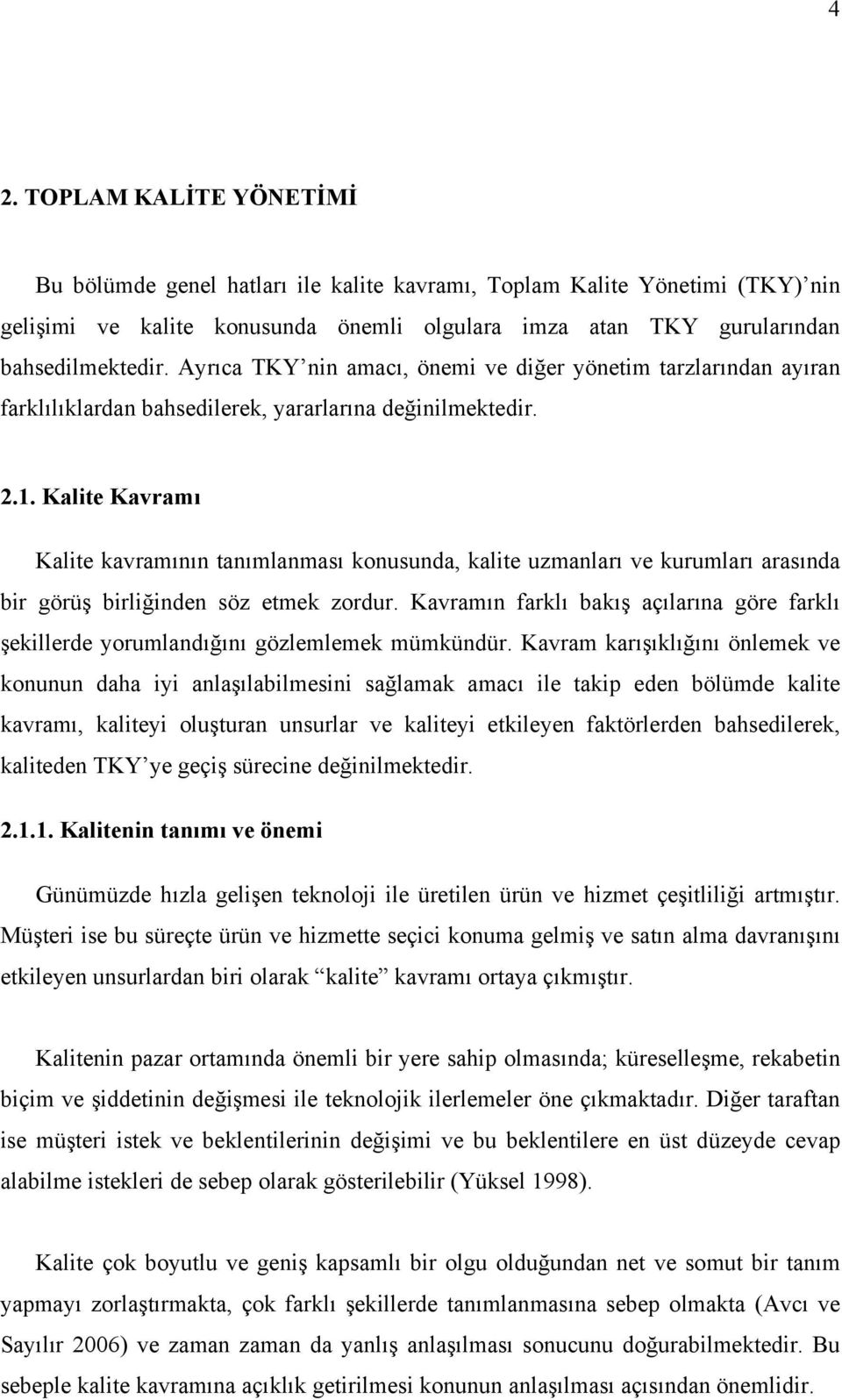 Kalite Kavramı Kalite kavramının tanımlanması konusunda, kalite uzmanları ve kurumları arasında bir görüş birliğinden söz etmek zordur.