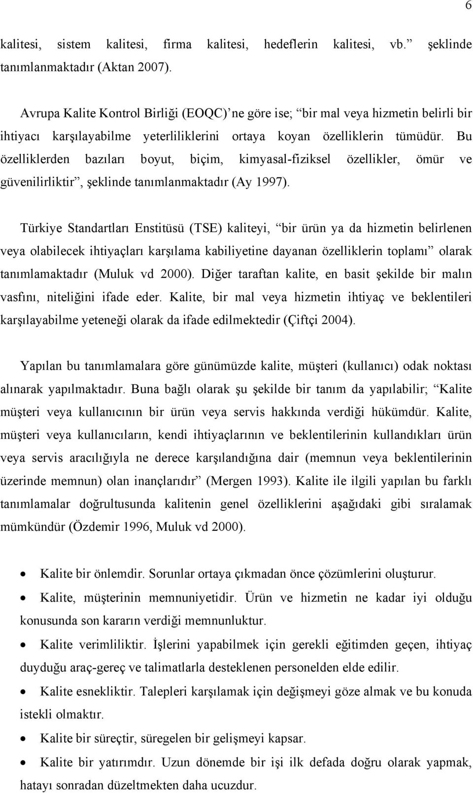 Bu özelliklerden bazıları boyut, biçim, kimyasal-fiziksel özellikler, ömür ve güvenilirliktir, şeklinde tanımlanmaktadır (Ay 1997).