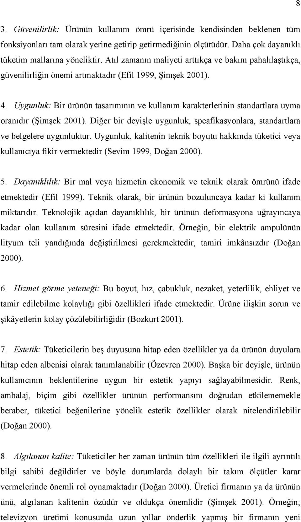 Uygunluk: Bir ürünün tasarımının ve kullanım karakterlerinin standartlara uyma oranıdır (Şimşek 2001). Diğer bir deyişle uygunluk, speafikasyonlara, standartlara ve belgelere uygunluktur.