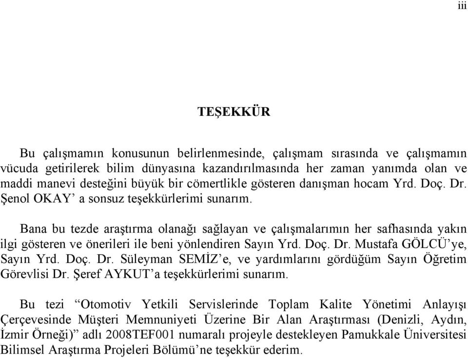 Bana bu tezde araştırma olanağı sağlayan ve çalışmalarımın her safhasında yakın ilgi gösteren ve önerileri ile beni yönlendiren Sayın Yrd. Doç. Dr.