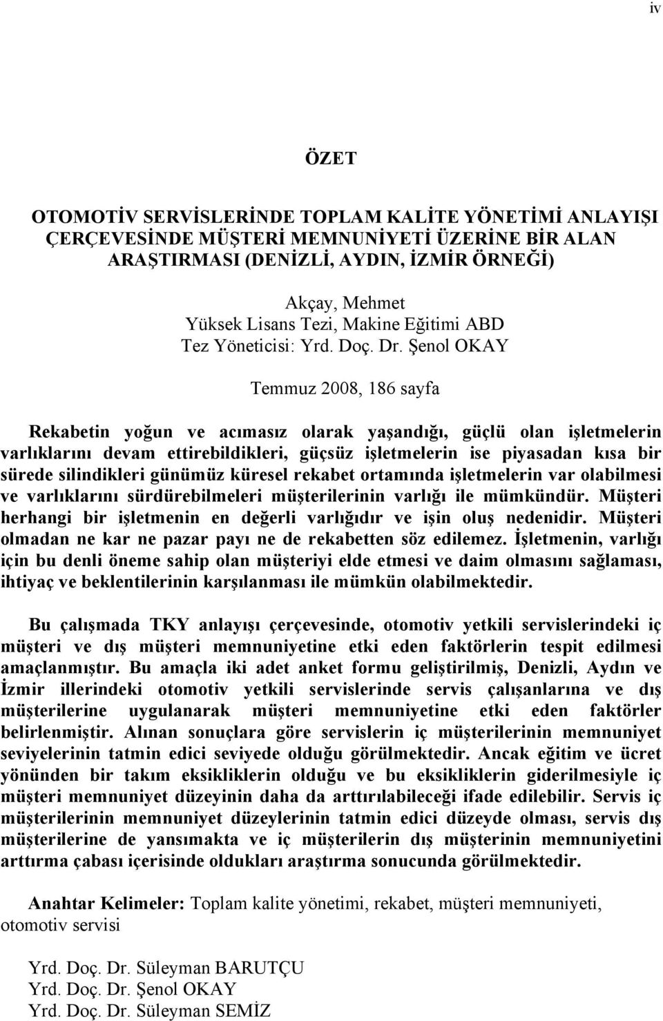 Şenol OKAY Temmuz 2008, 186 sayfa Rekabetin yoğun ve acımasız olarak yaşandığı, güçlü olan işletmelerin varlıklarını devam ettirebildikleri, güçsüz işletmelerin ise piyasadan kısa bir sürede