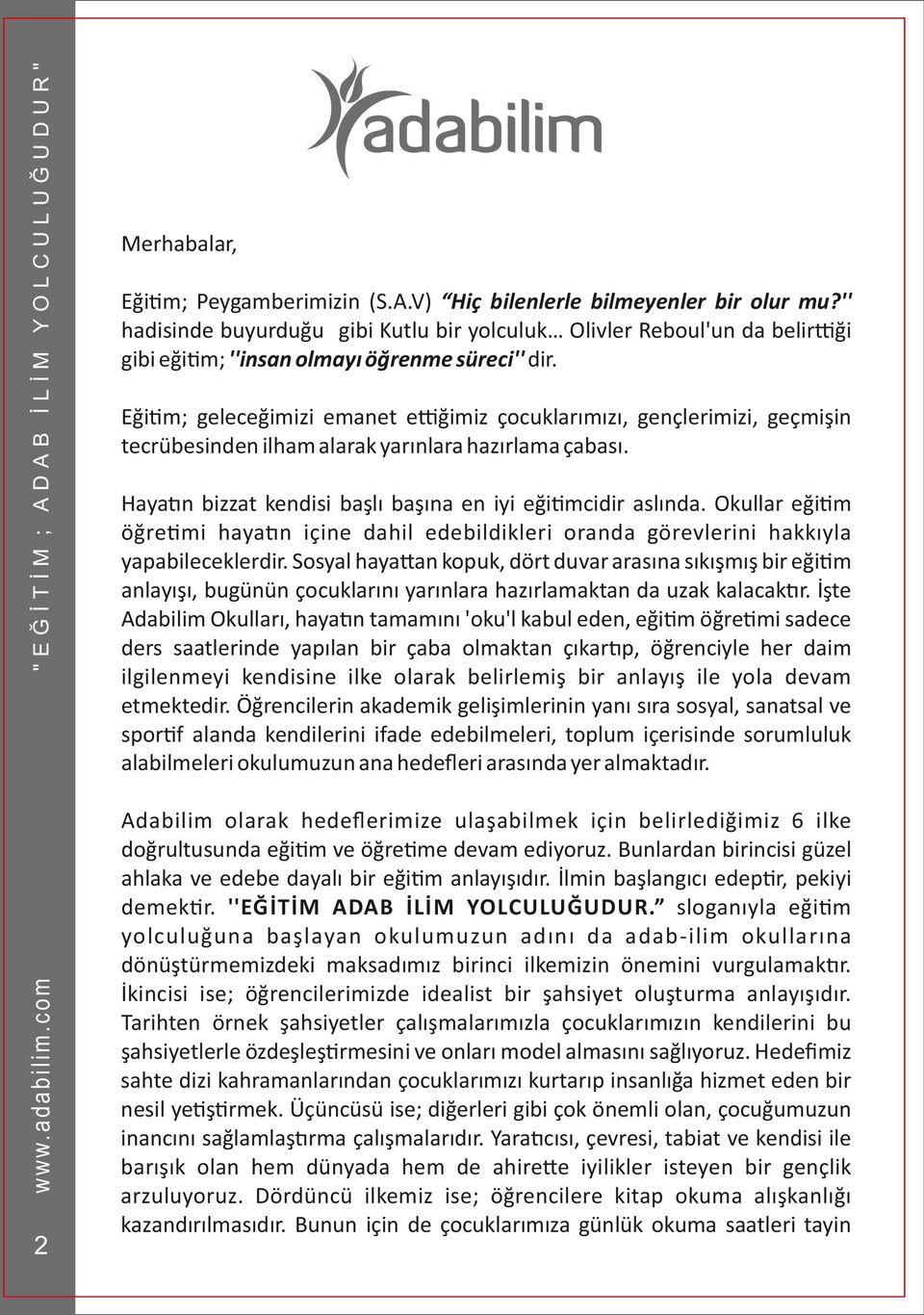 Eği m; geleceğimizi emanet e ğimiz çocuklarımızı, gençlerimizi, geçmişin tecrübesinden ilham alarak yarınlara hazırlama çabası. Haya n bizzat kendisi başlı başına en iyi eği mcidir aslında.