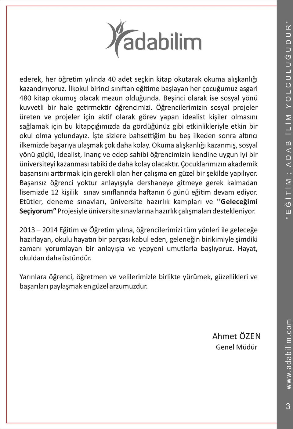 Öğrencilerimizin sosyal projeler üreten ve projeler için ak f olarak görev yapan idealist kişiler olmasını sağlamak için bu kitapçığımızda da gördüğünüz gibi etkinlikleriyle etkin bir okul olma