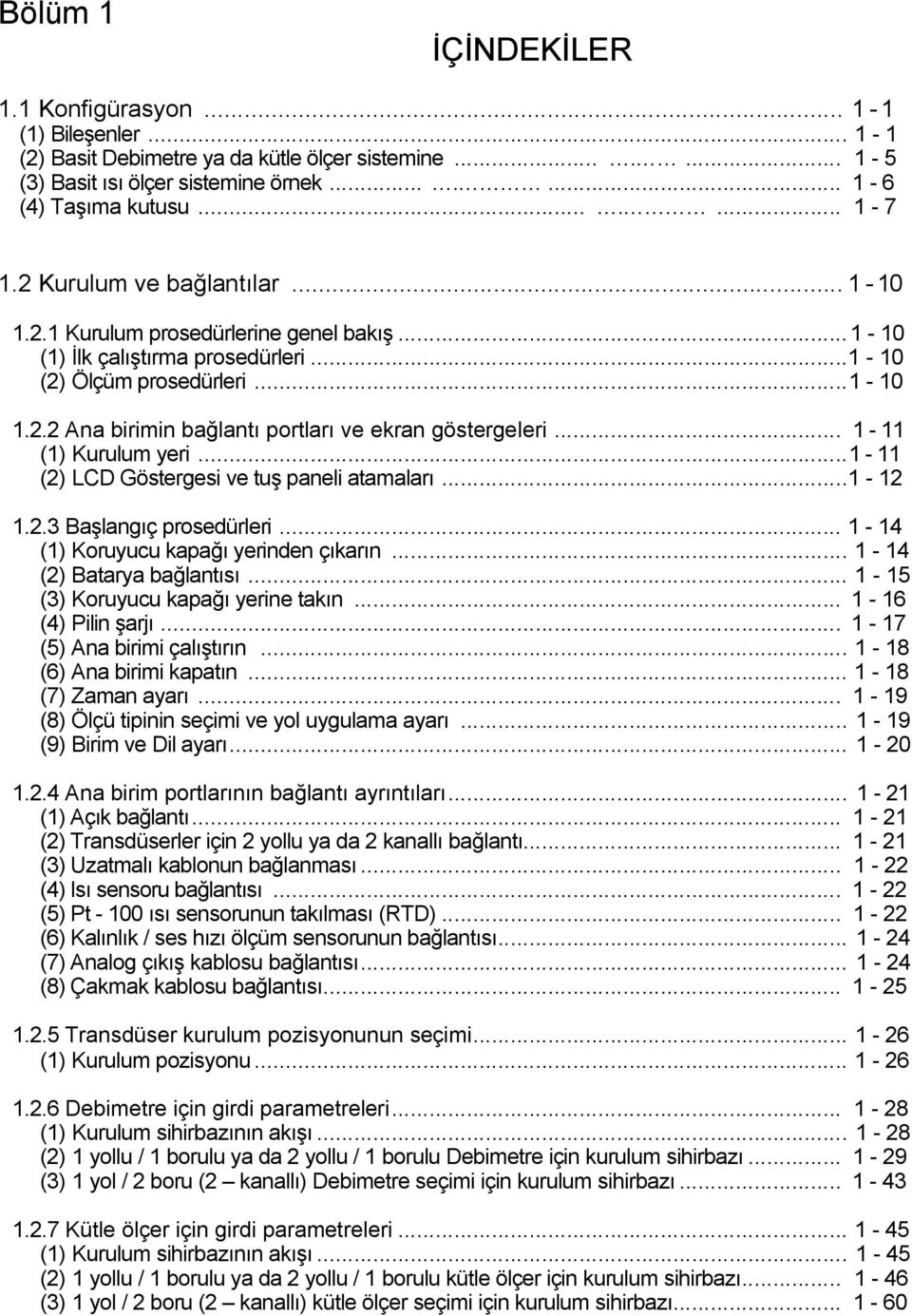 .. 1-11 (1) Kurulum yeri...1-11 (2) LCD Göstergesi ve tuş paneli atamaları...1-12 1.2.3 Başlangıç prosedürleri... 1-14 (1) Koruyucu kapağı yerinden çıkarın... 1-14 (2) Batarya bağlantısı.