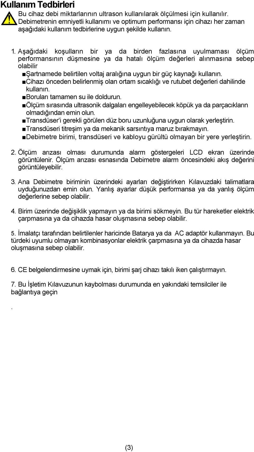 Aşağıdaki koşulların bir ya da birden fazlasına uyulmaması ölçüm performansının düşmesine ya da hatalı ölçüm değerleri alınmasına sebep olabilir Şartnamede belirtilen voltaj aralığına uygun bir güç