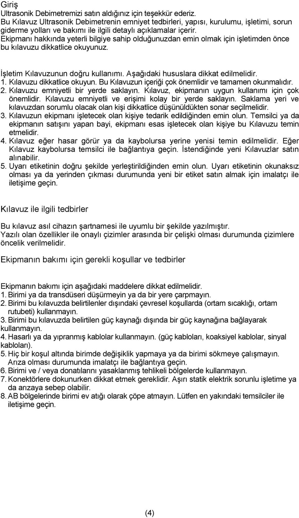 Ekipmanı hakkında yeterli bilgiye sahip olduğunuzdan emin olmak için işletimden önce bu kılavuzu dikkatlice okuyunuz. İşletim Kılavuzunun doğru kullanımı. Aşağıdaki hususlara dikkat edilmelidir. 1.