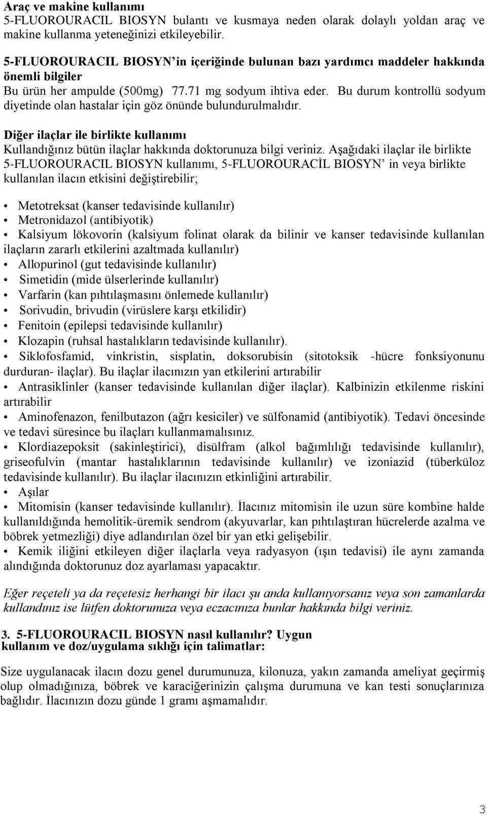 Bu durum kontrollü sodyum diyetinde olan hastalar için göz önünde bulundurulmalıdır. Diğer ilaçlar ile birlikte kullanımı Kullandığınız bütün ilaçlar hakkında doktorunuza bilgi veriniz.