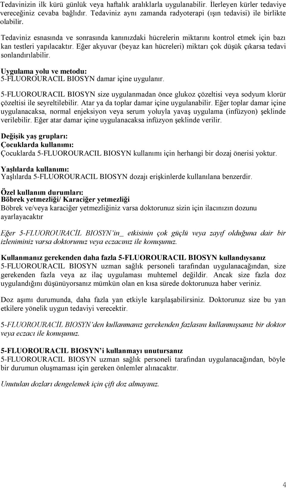 Eğer akyuvar (beyaz kan hücreleri) miktarı çok düşük çıkarsa tedavi sonlandırılabilir. Uygulama yolu ve metodu: 5-FLUOROURACIL BIOSYN damar içine uygulanır.