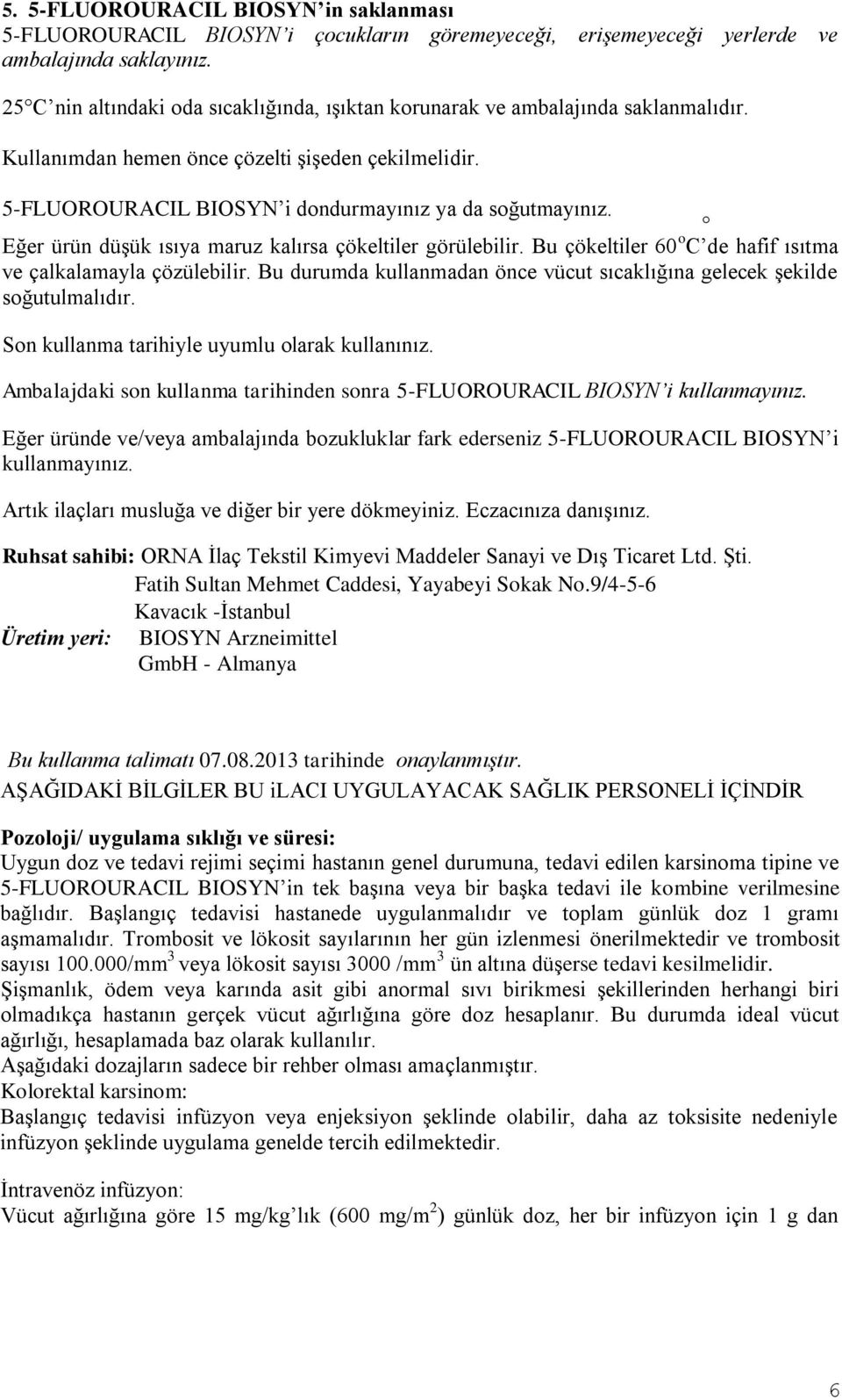 Eğer ürün düşük ısıya maruz kalırsa çökeltiler görülebilir. Bu çökeltiler 60 o C de hafif ısıtma ve çalkalamayla çözülebilir.