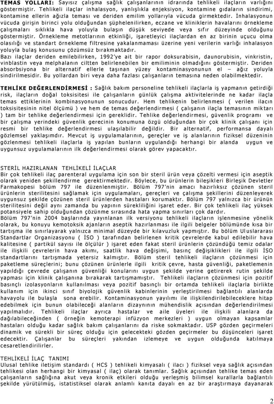 İnhalasyonun vücuda girişin birinci yolu olduğundan şüphelenilirken, eczane ve kliniklerin havalarını örnekleme çalışmaları sıklıkla hava yoluyla bulaşın düşük seviyede veya sıf ır düzeyinde olduğunu