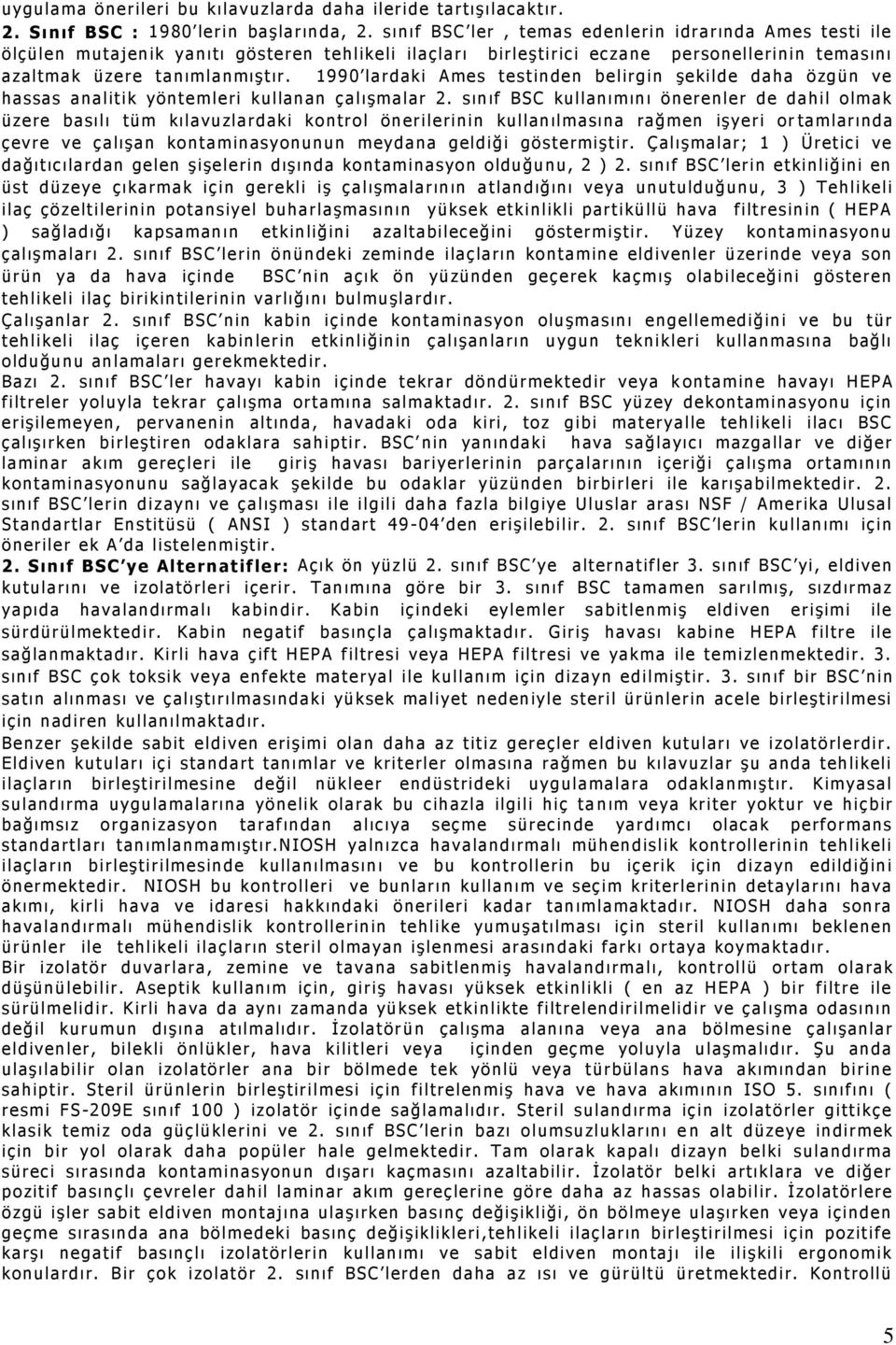 1990 lardaki Ames testinden belirgin şekilde daha özgün ve hassas analitik yöntemleri kullanan çalışmalar 2.