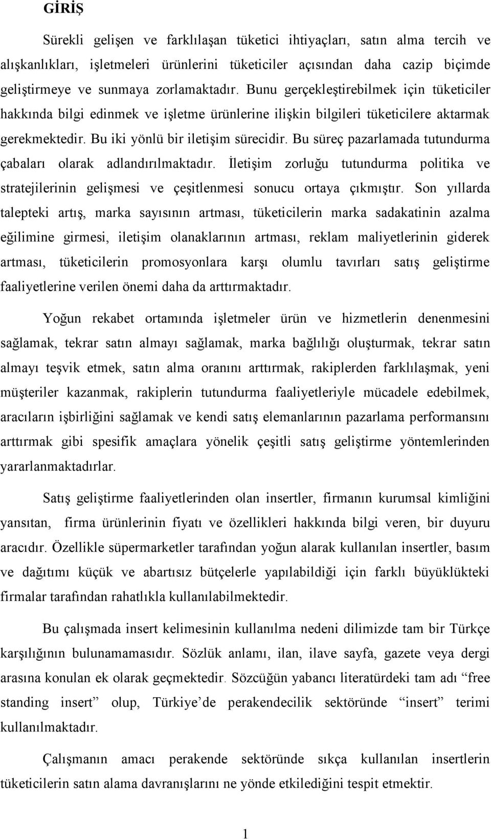 Bu süreç pazarlamada tutundurma çabaları olarak adlandırılmaktadır. İletişim zorluğu tutundurma politika ve stratejilerinin gelişmesi ve çeşitlenmesi sonucu ortaya çıkmıştır.