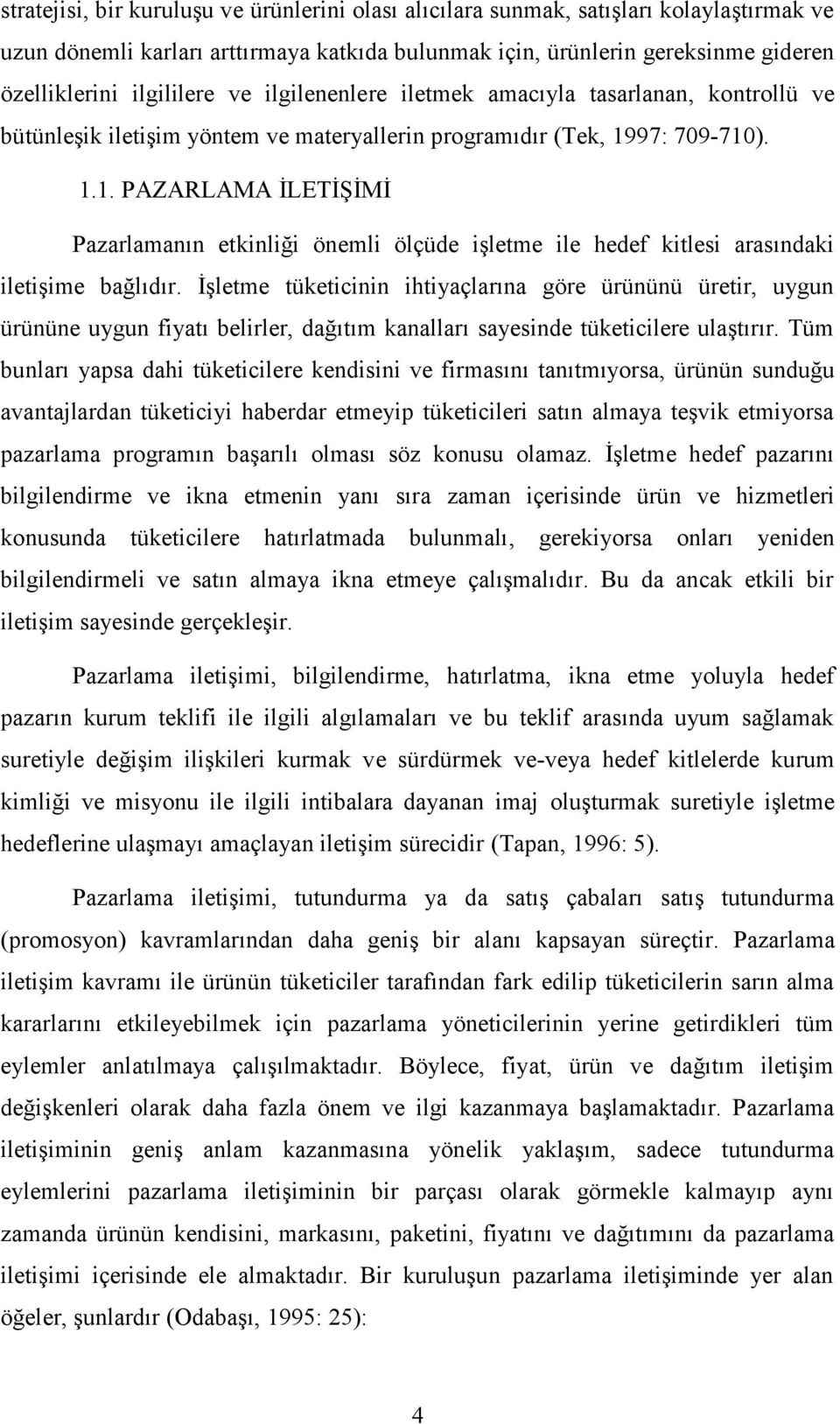 97: 709-710). 1.1. PAZARLAMA İLETİŞİMİ Pazarlamanın etkinliği önemli ölçüde işletme ile hedef kitlesi arasındaki iletişime bağlıdır.