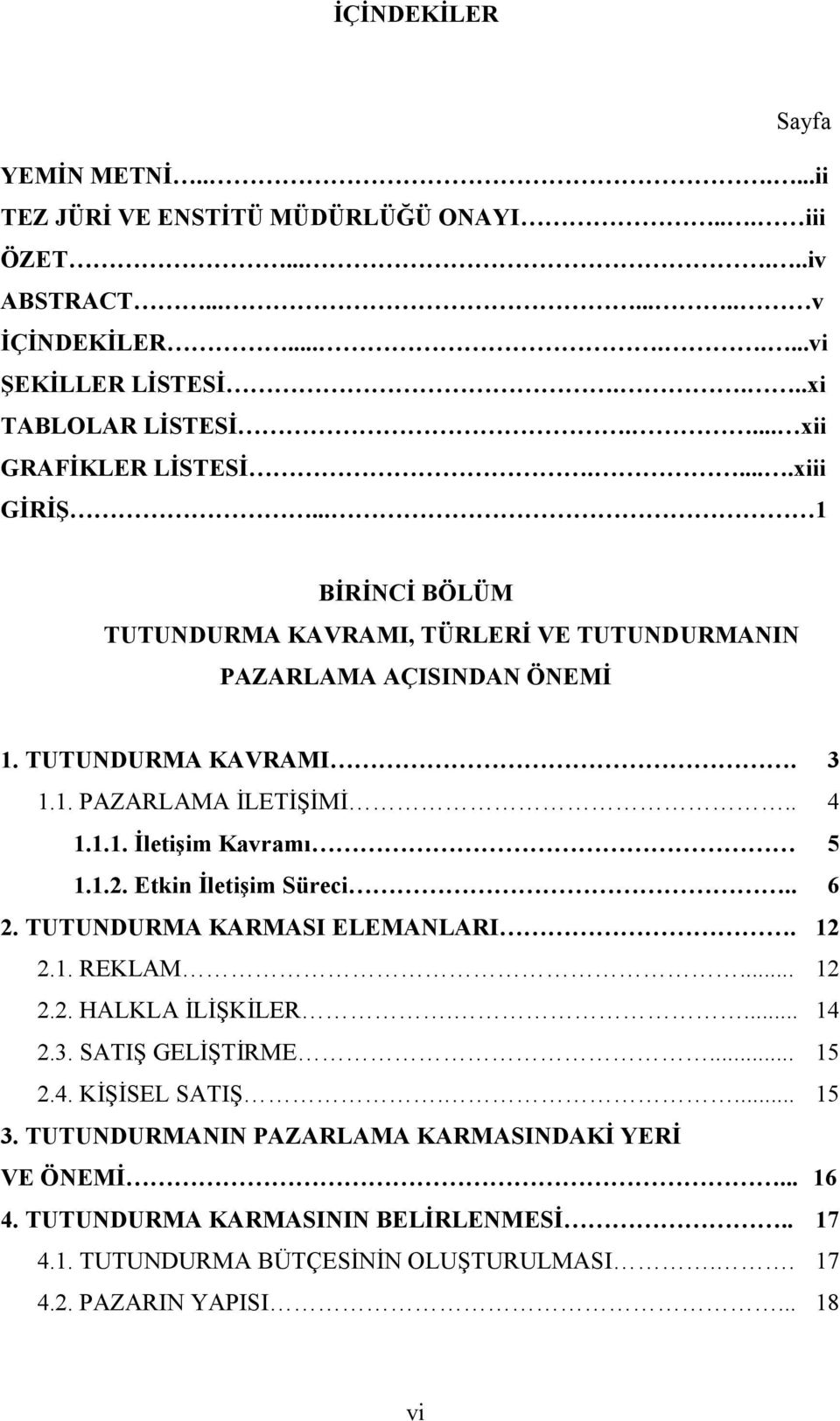 . 4 1.1.1. İletişim Kavramı 5 1.1.2. Etkin İletişim Süreci.. 6 2. TUTUNDURMA KARMASI ELEMANLARI. 12 2.1. REKLAM... 12 2.2. HALKLA İLİŞKİLER.... 14 2.3. SATIŞ GELİŞTİRME... 15 2.4. KİŞİSEL SATIŞ.