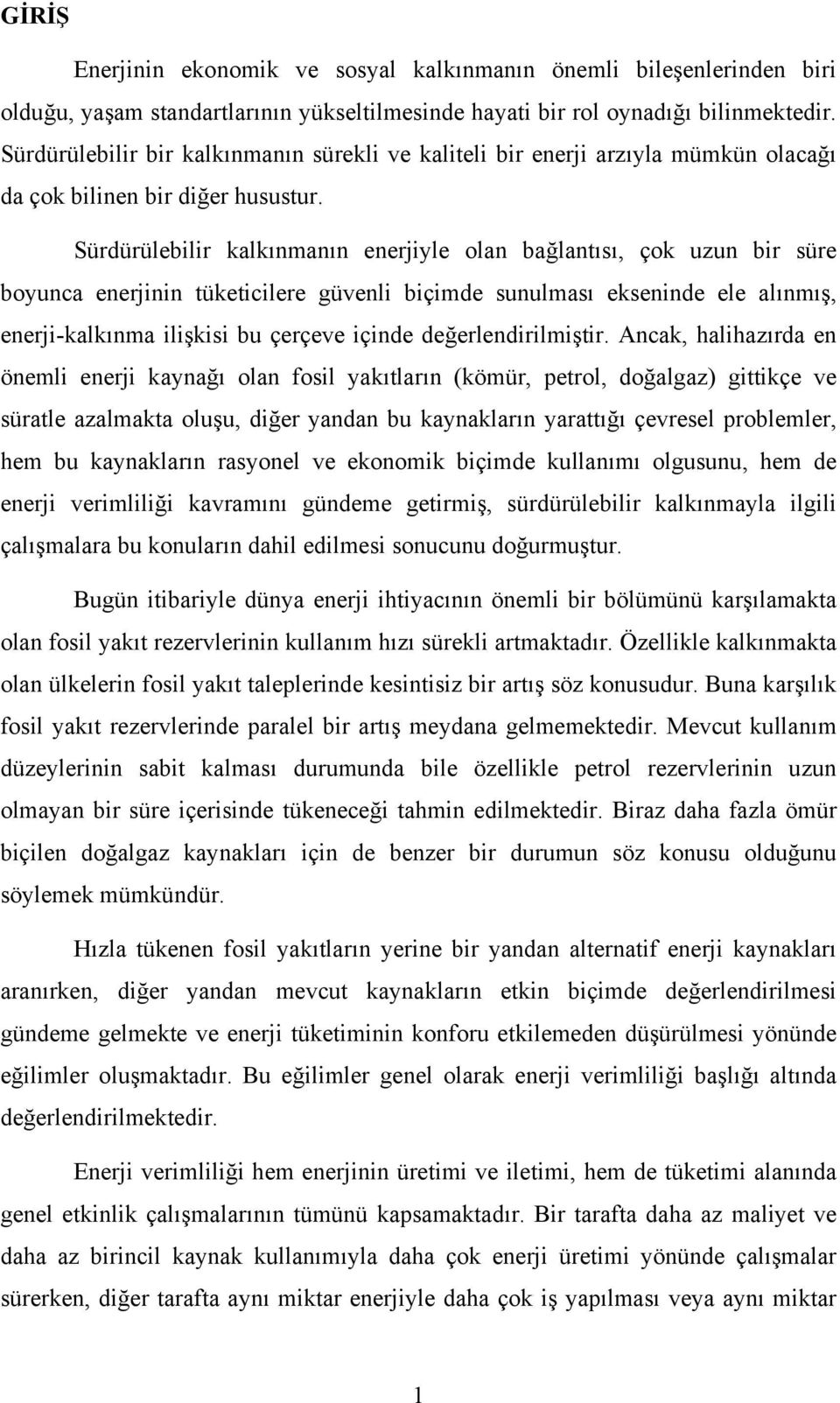 Sürdürülebilir kalkınmanın enerjiyle olan bağlantısı, çok uzun bir süre boyunca enerjinin tüketicilere güvenli biçimde sunulması ekseninde ele alınmış, enerji-kalkınma ilişkisi bu çerçeve içinde