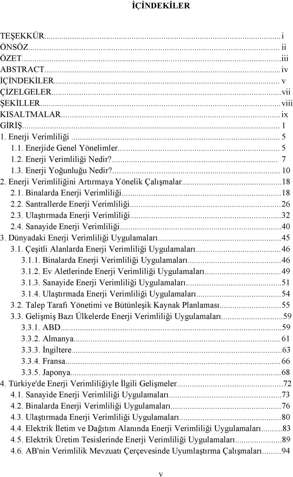 .. 26 2.3. Ulaştırmada Enerji Verimliliği... 32 2.4. Sanayide Enerji Verimliliği... 40 3. Dünyadaki Enerji Verimliliği Uygulamaları... 45 3.1. Çeşitli Alanlarda Enerji Verimliliği Uygulamaları... 46 3.