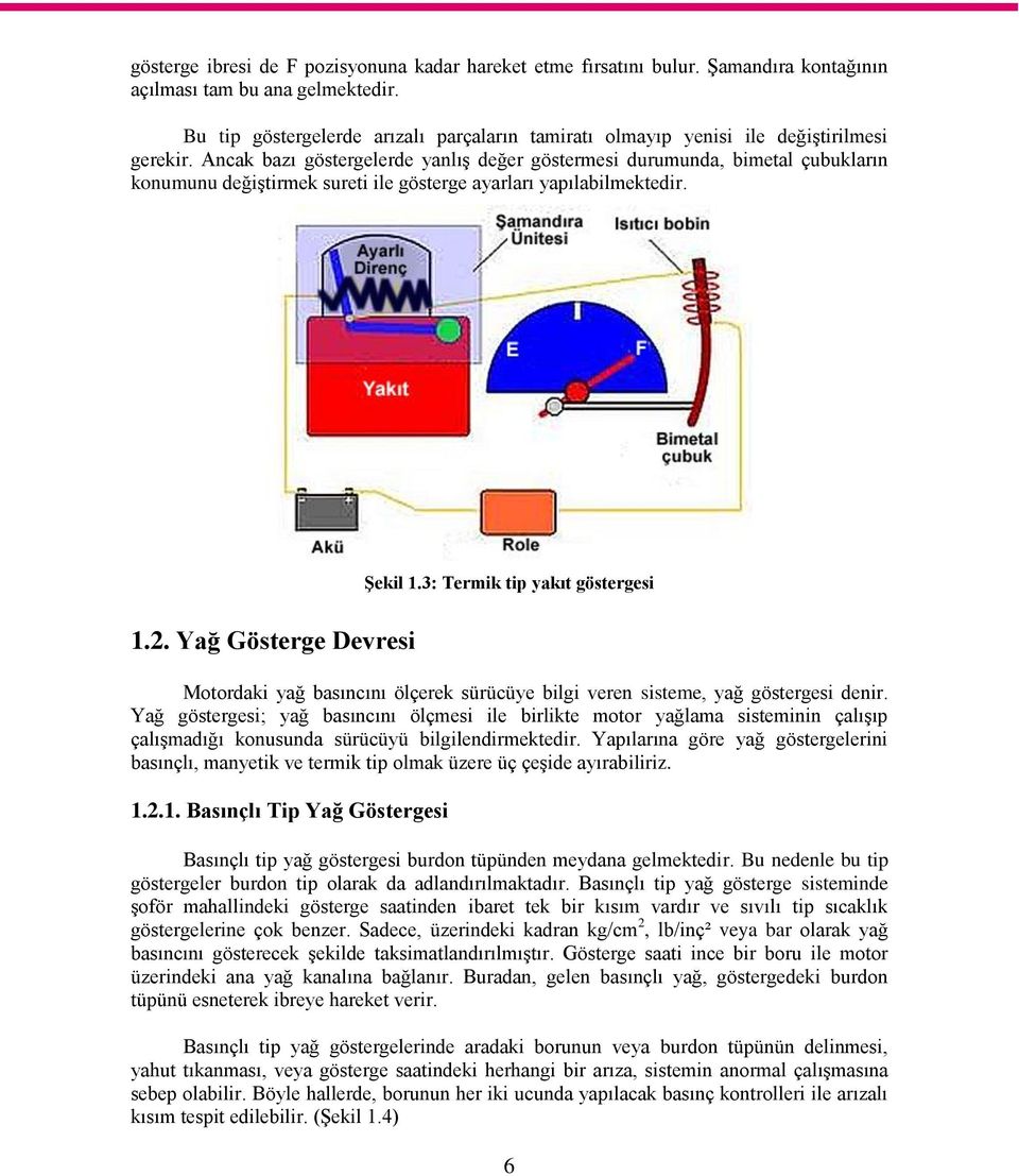 Ancak bazı göstergelerde yanlıģ değer göstermesi durumunda, bimetal çubukların konumunu değiģtirmek sureti ile gösterge ayarları yapılabilmektedir. 1.2. Yağ Gösterge Devresi ġekil 1.