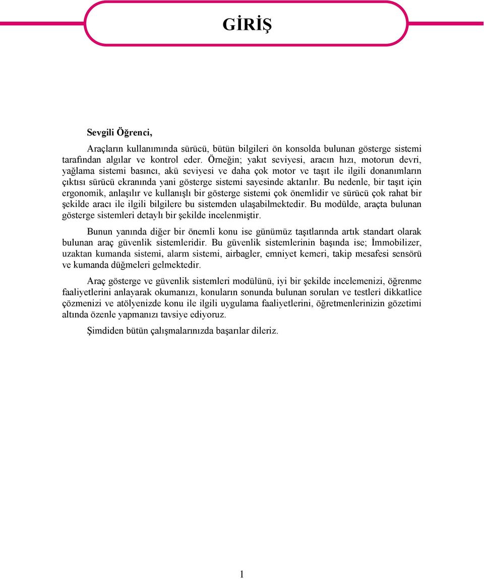 aktarılır. Bu nedenle, bir taģıt için ergonomik, anlaģılır ve kullanıģlı bir gösterge sistemi çok önemlidir ve sürücü çok rahat bir Ģekilde aracı ile ilgili bilgilere bu sistemden ulaģabilmektedir.