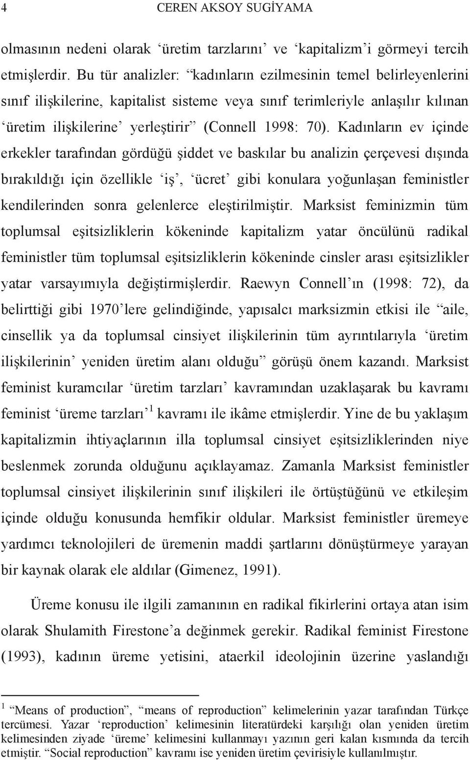 Kad nlar n ev içinde erkekler taraf ndan gördü ü iddet ve bask lar bu analizin çerçevesi d nda b rak ld için özellikle i, ücret gibi konulara yo unla an feministler kendilerinden sonra gelenlerce ele