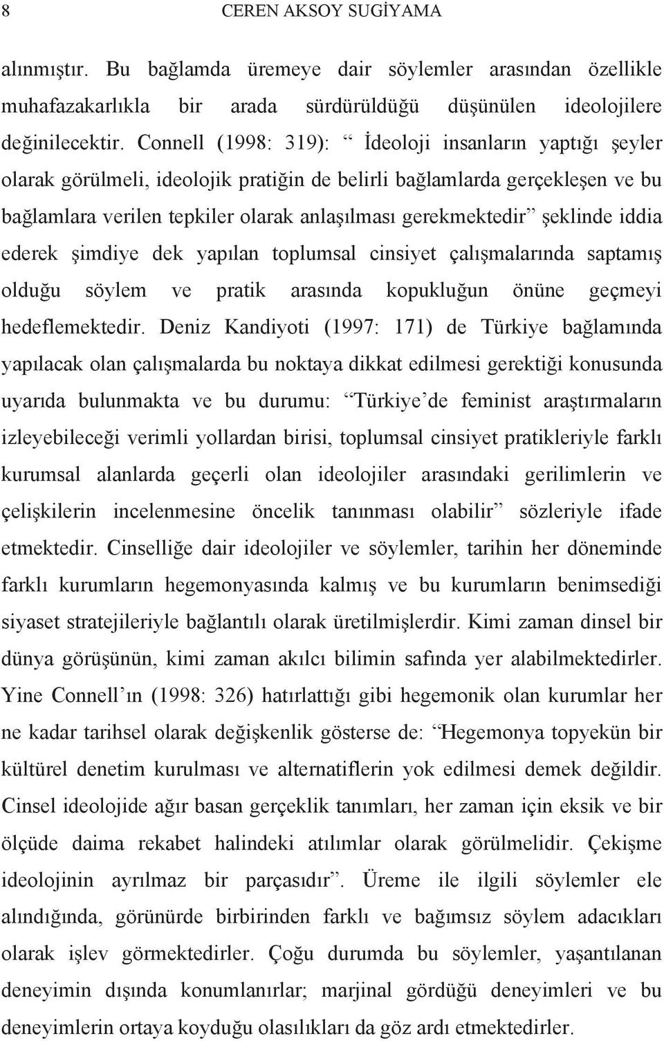 iddia ederek imdiye dek yap lan toplumsal cinsiyet çal malar nda saptam oldu u söylem ve pratik aras nda kopuklu un önüne geçmeyi hedeflemektedir.