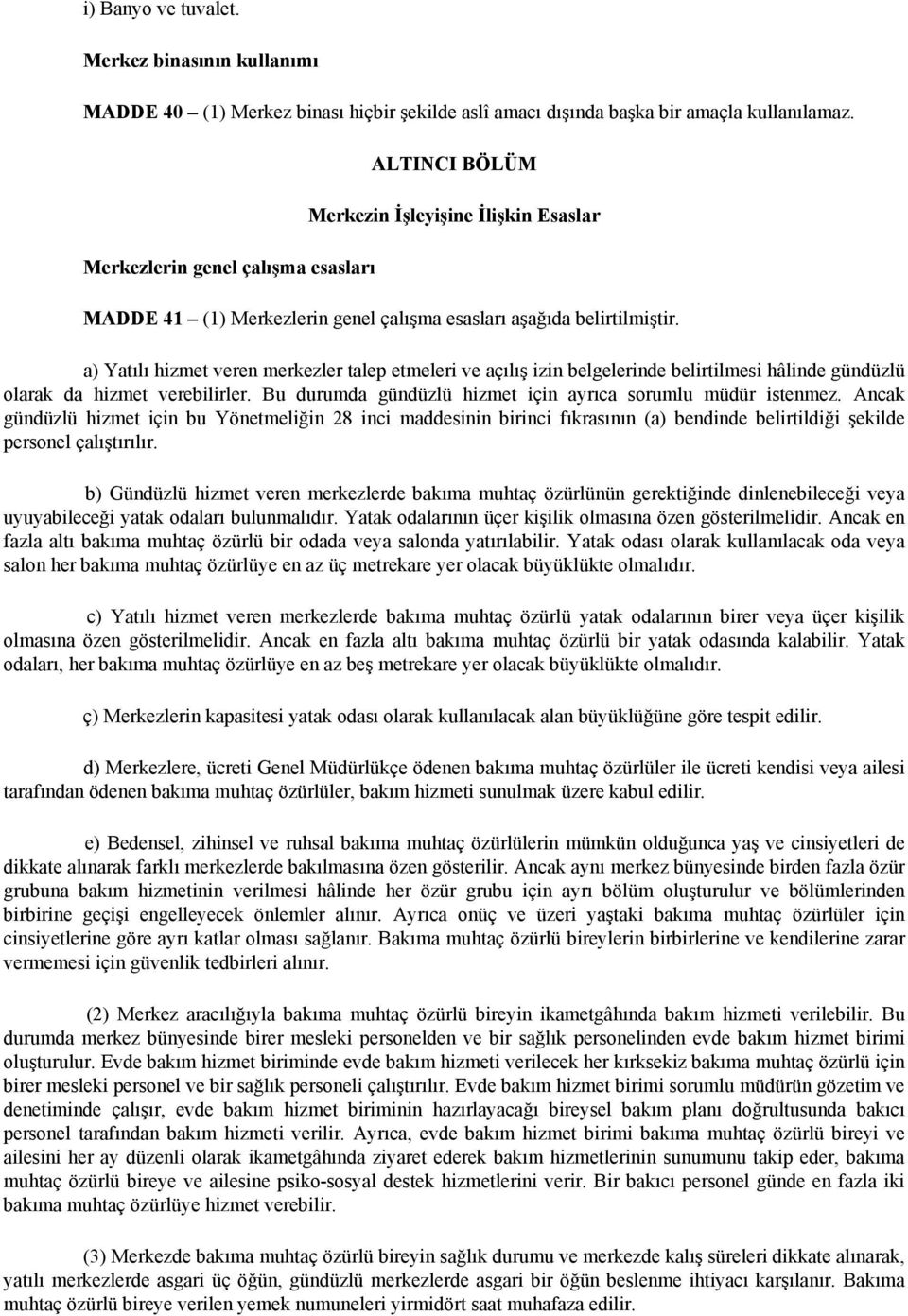 a) Yatılı hizmet veren merkezler talep etmeleri ve açılış izin belgelerinde belirtilmesi hâlinde gündüzlü olarak da hizmet verebilirler. Bu durumda gündüzlü hizmet için ayrıca sorumlu müdür istenmez.