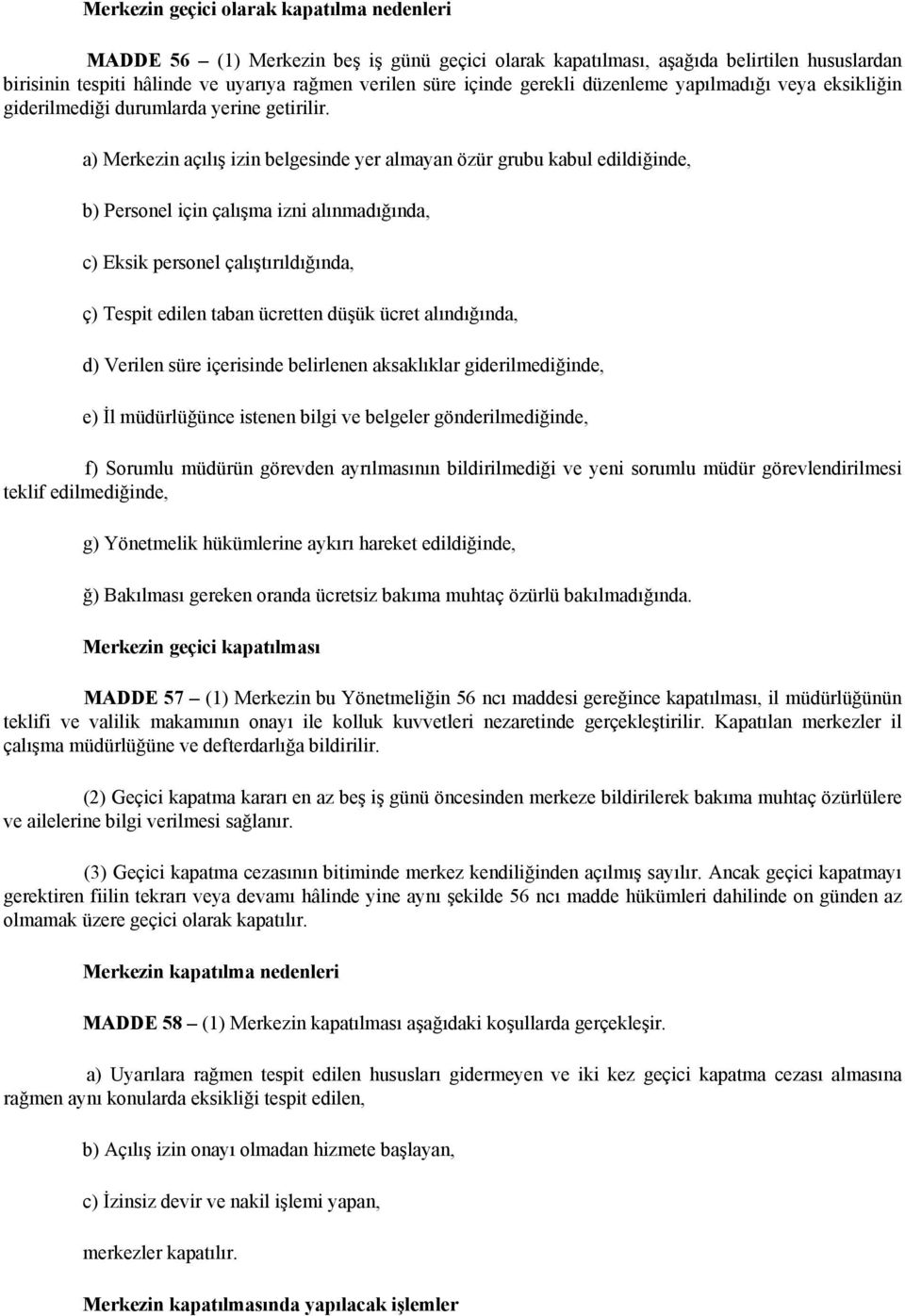 a) Merkezin açılış izin belgesinde yer almayan özür grubu kabul edildiğinde, b) Personel için çalışma izni alınmadığında, c) Eksik personel çalıştırıldığında, ç) Tespit edilen taban ücretten düşük