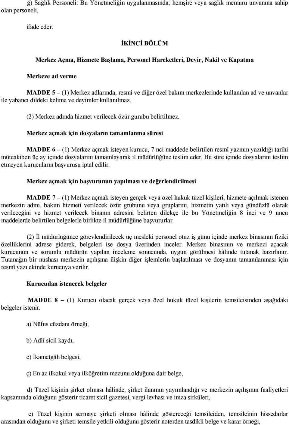 unvanlar ile yabancı dildeki kelime ve deyimler kullanılmaz. (2) Merkez adında hizmet verilecek özür gurubu belirtilmez.