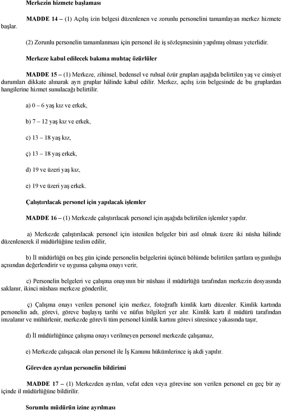 Merkeze kabul edilecek bakıma muhtaç özürlüler MADDE 15 (1) Merkeze, zihinsel, bedensel ve ruhsal özür grupları aşağıda belirtilen yaş ve cinsiyet durumları dikkate alınarak ayrı gruplar hâlinde