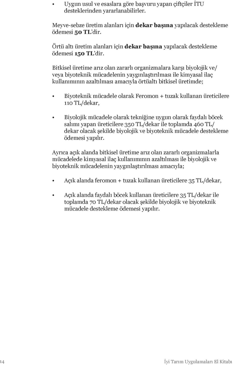 Bitkisel üretime arız olan zararlı organizmalara karşı biyolojik ve/ veya biyoteknik mücadelenin yaygınlaştırılması ile kimyasal ilaç kullanımının azaltılması amacıyla örtüaltı bitkisel üretimde;