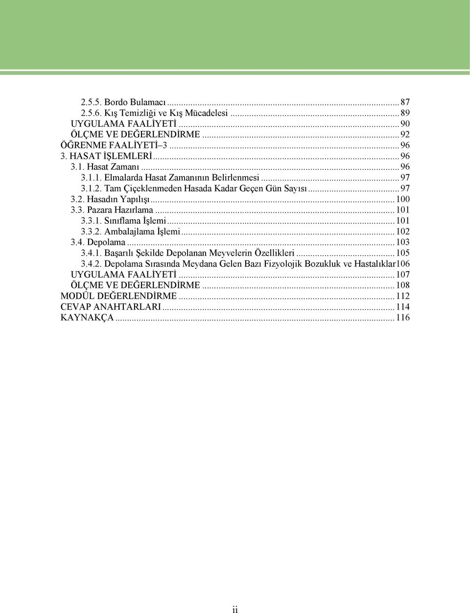 ..101 3.3.1. Sınıflama İşlemi...101 3.3.2. Ambalajlama İşlemi...102 3.4. Depolama...103 3.4.1. Başarılı Şekilde Depolanan Meyvelerin Özellikleri...105 3.4.2. Depolama Sırasında Meydana Gelen Bazı Fizyolojik Bozukluk ve Hastalıklar106 UYGULAMA FAALİYETİ.