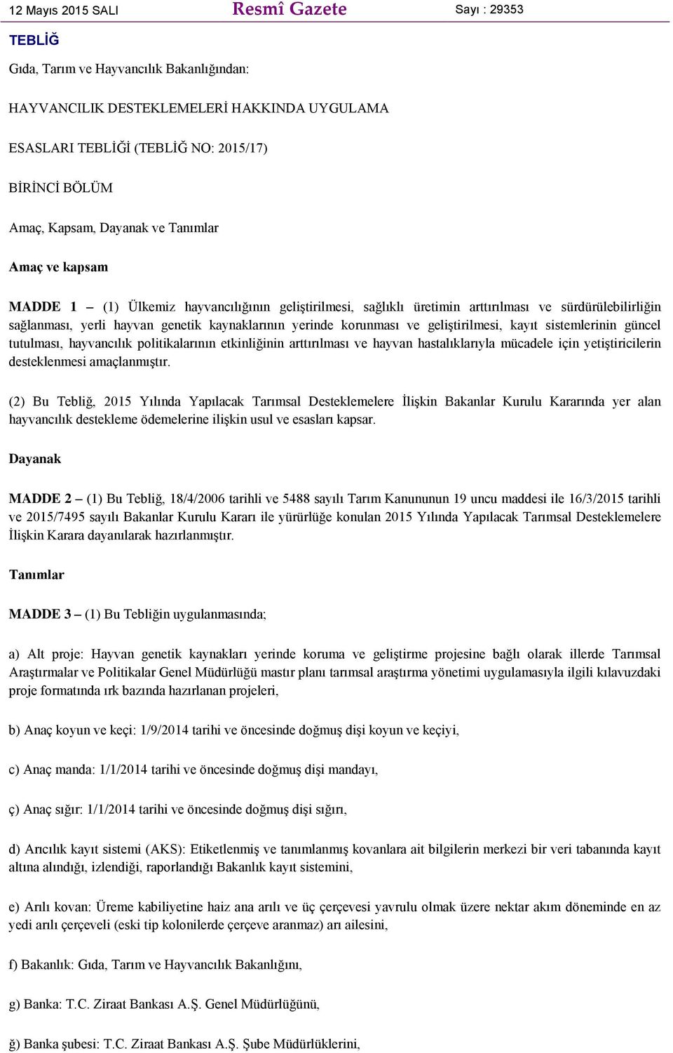 yerinde korunması ve geliştirilmesi, kayıt sistemlerinin güncel tutulması, hayvancılık politikalarının etkinliğinin arttırılması ve hayvan hastalıklarıyla mücadele için yetiştiricilerin desteklenmesi