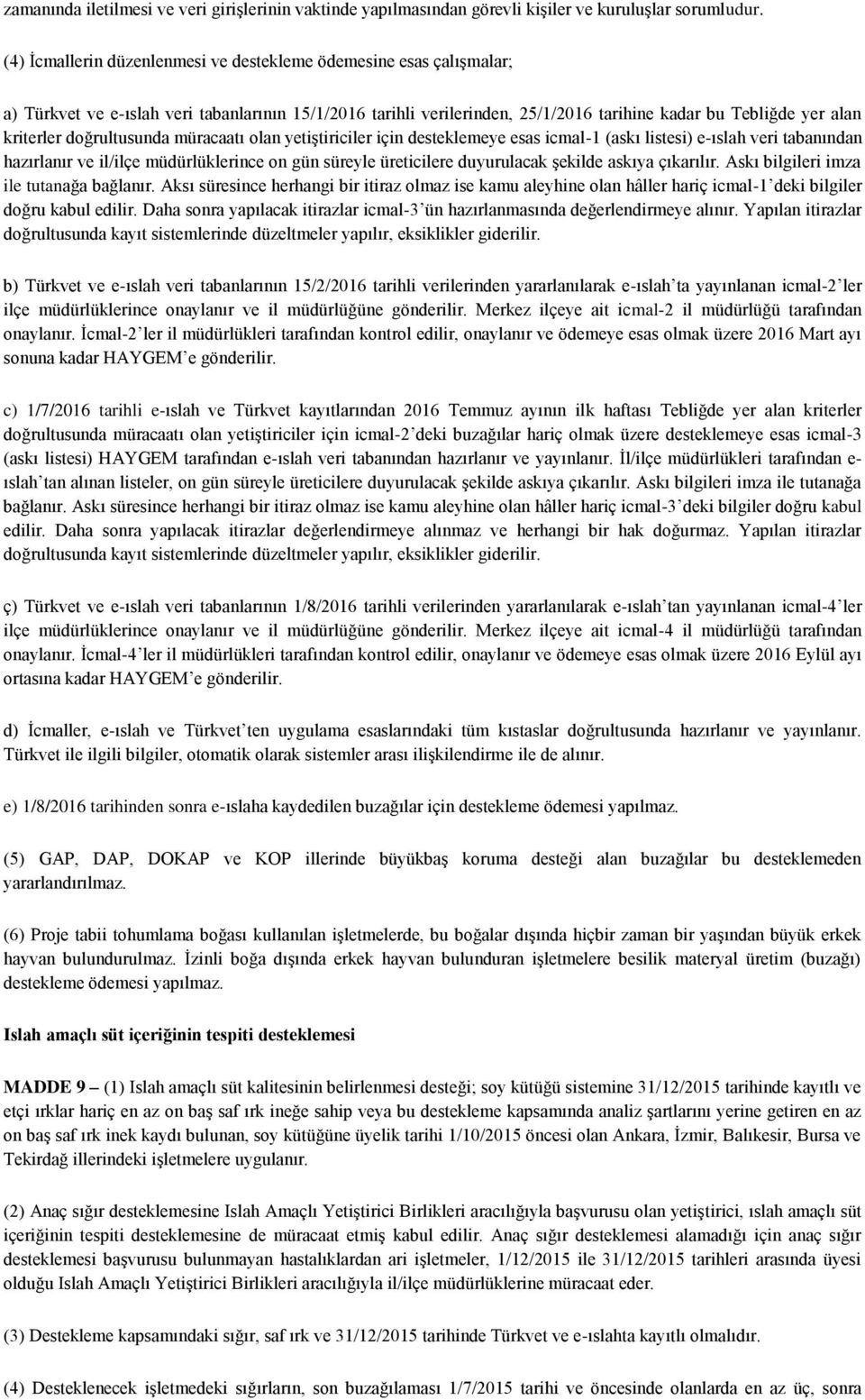 doğrultusunda müracaatı olan yetiştiriciler için desteklemeye esas icmal-1 (askı listesi) e-ıslah veri tabanından hazırlanır ve il/ilçe müdürlüklerince on gün süreyle üreticilere duyurulacak şekilde