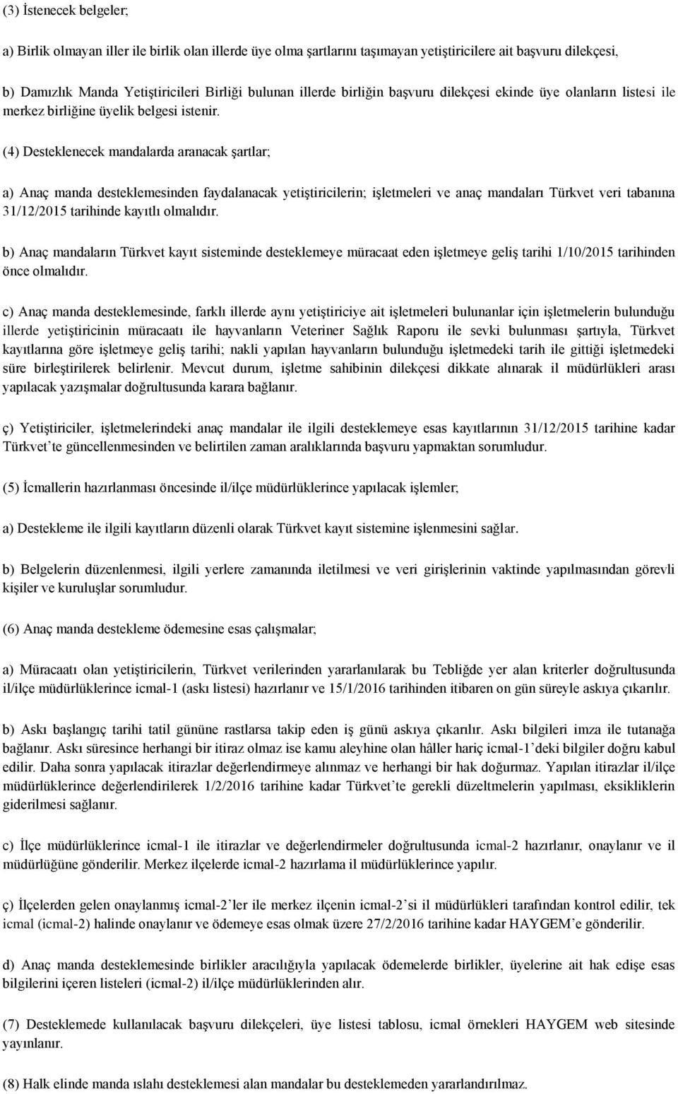 (4) Desteklenecek mandalarda aranacak şartlar; a) Anaç manda desteklemesinden faydalanacak yetiştiricilerin; işletmeleri ve anaç mandaları Türkvet veri tabanına 31/12/2015 tarihinde kayıtlı olmalıdır.