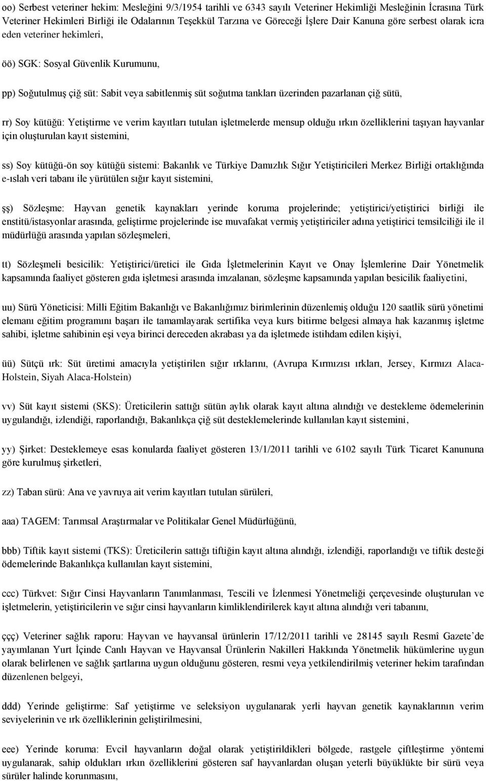 kütüğü: Yetiştirme ve verim kayıtları tutulan işletmelerde mensup olduğu ırkın özelliklerini taşıyan hayvanlar için oluşturulan kayıt sistemini, ss) Soy kütüğü-ön soy kütüğü sistemi: Bakanlık ve