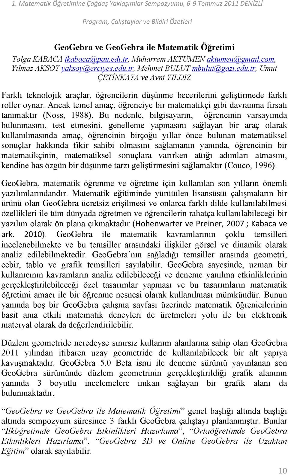 Ancak temel amaç, öğrenciye bir matematikçi gibi davranma fırsatı tanımaktır (Noss, 1988).