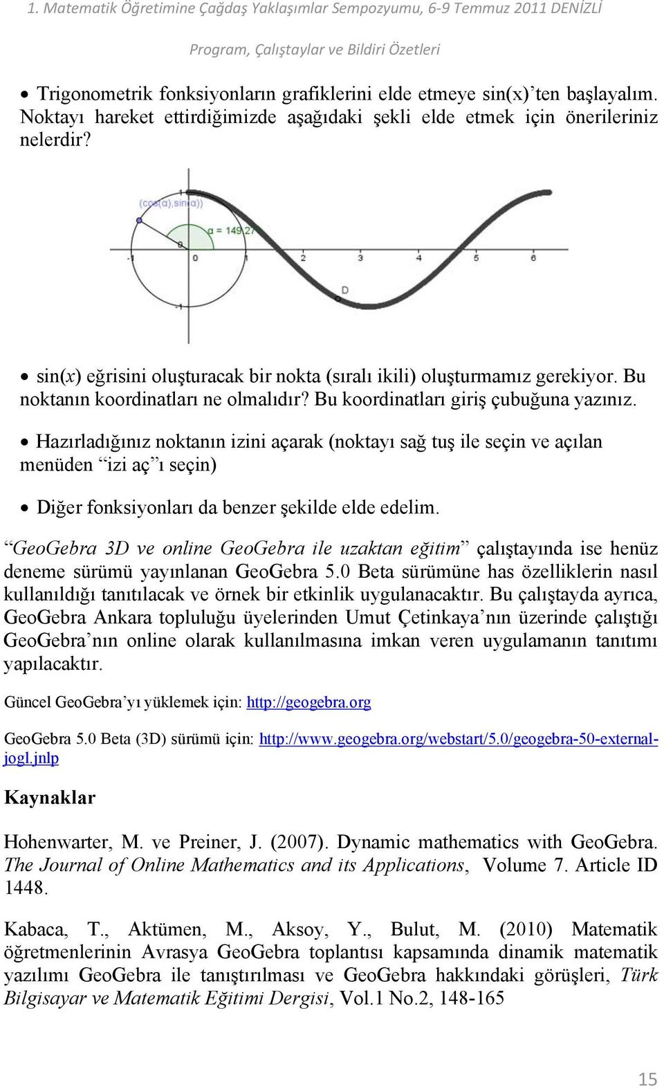 Hazırladığınız noktanın izini açarak (noktayı sağ tuş ile seçin ve açılan menüden izi aç ı seçin) Diğer fonksiyonları da benzer şekilde elde edelim.