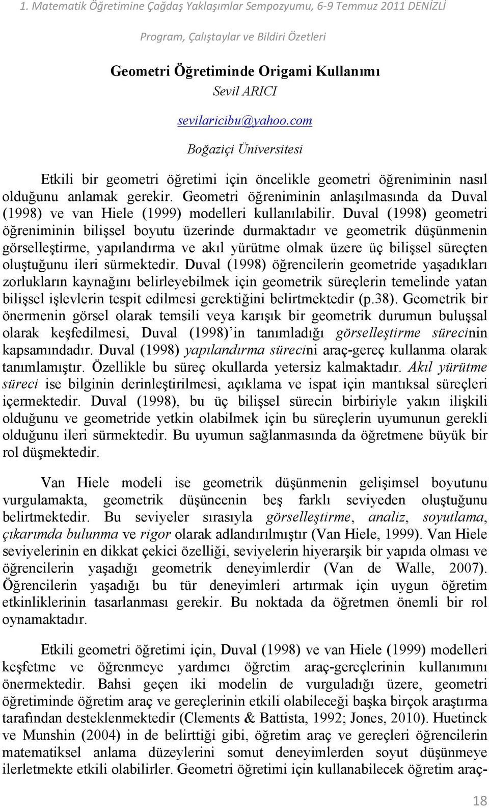 Duval (1998) geometri öğreniminin bilişsel boyutu üzerinde durmaktadır ve geometrik düşünmenin görselleştirme, yapılandırma ve akıl yürütme olmak üzere üç bilişsel süreçten oluştuğunu ileri