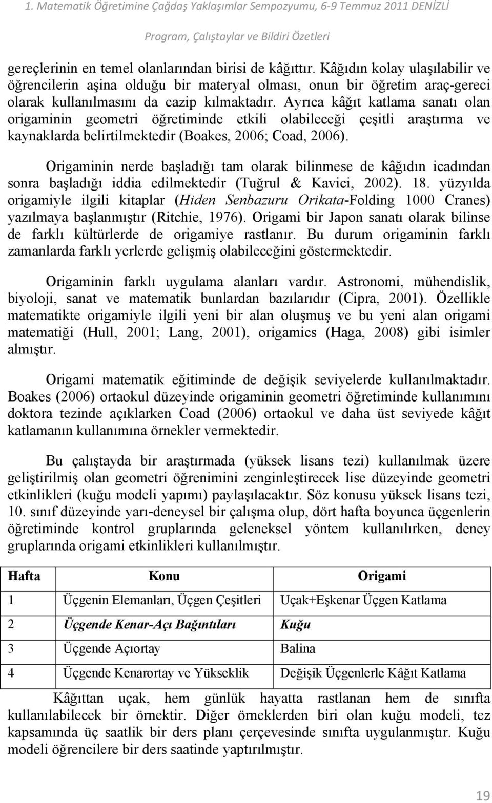 Ayrıca kâğıt katlama sanatı olan origaminin geometri öğretiminde etkili olabileceği çeşitli araştırma ve kaynaklarda belirtilmektedir (Boakes, 2006; Coad, 2006).