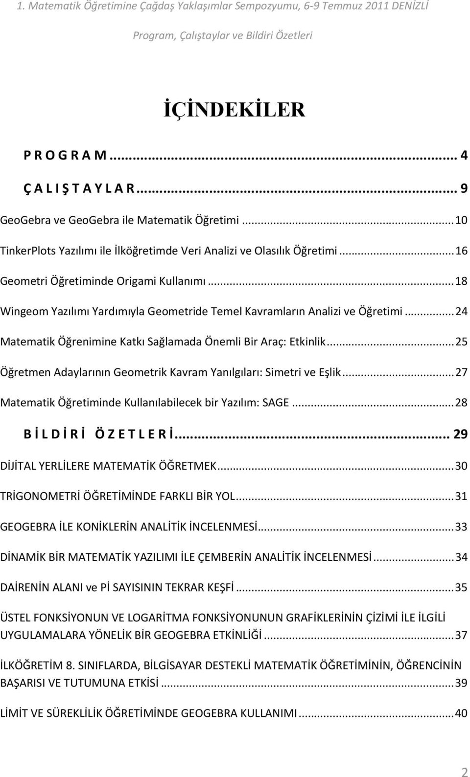 ..25 Öğretmen Adaylarının Geometrik Kavram Yanılgıları: Simetri ve Eşlik...27 Matematik Öğretiminde Kullanılabilecek bir Yazılım: SAGE...28 B İ L D İ R İ Ö Z E T L E R İ.