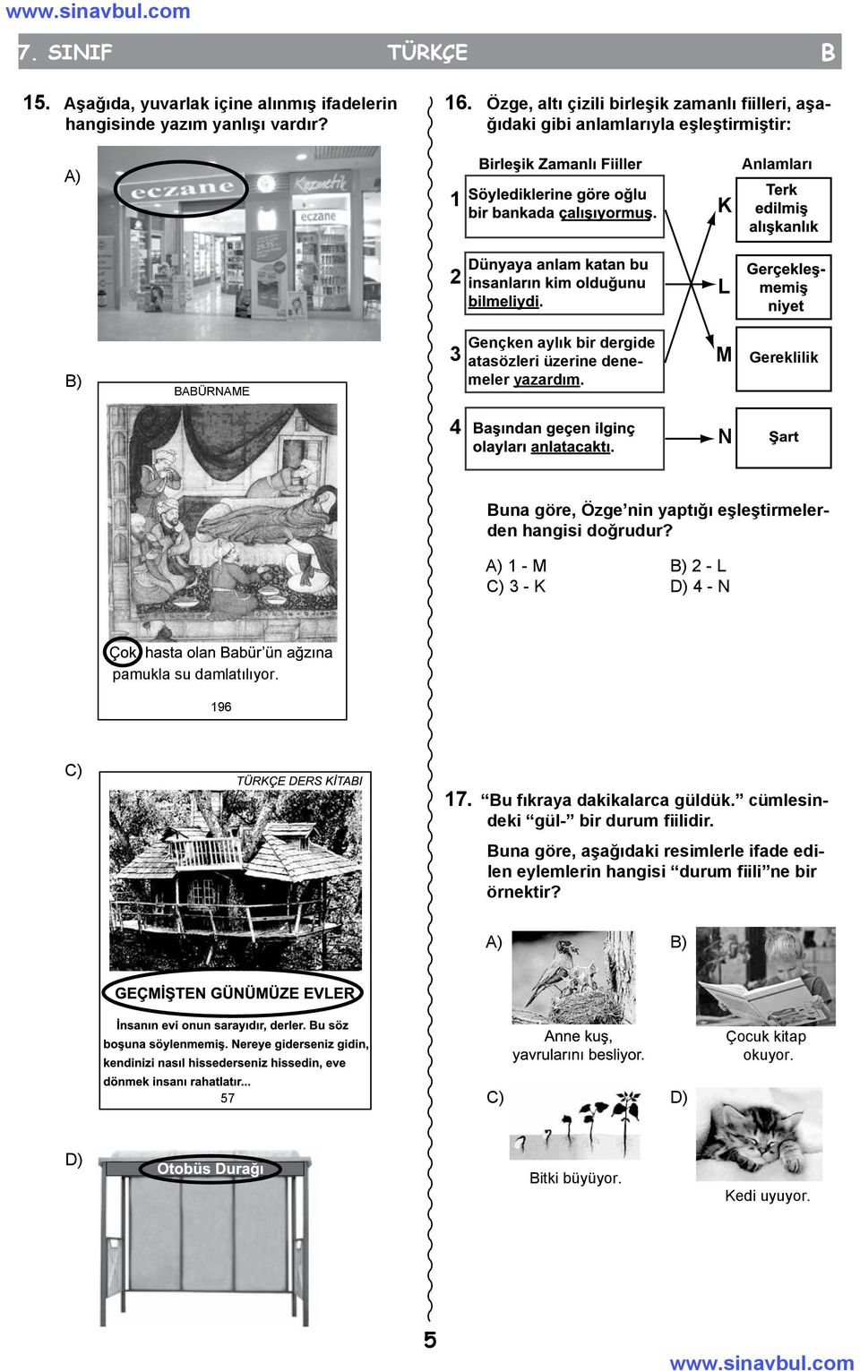 üzerine denemeler yazardım. M Gereklilik 4 N Buna göre, Özge nin yaptığı eşleştirmelerden hangisi doğrudur? A) 1 - M B) 2 - L C) 3 - K D) 4 - N pamukla su damlatılıyor.