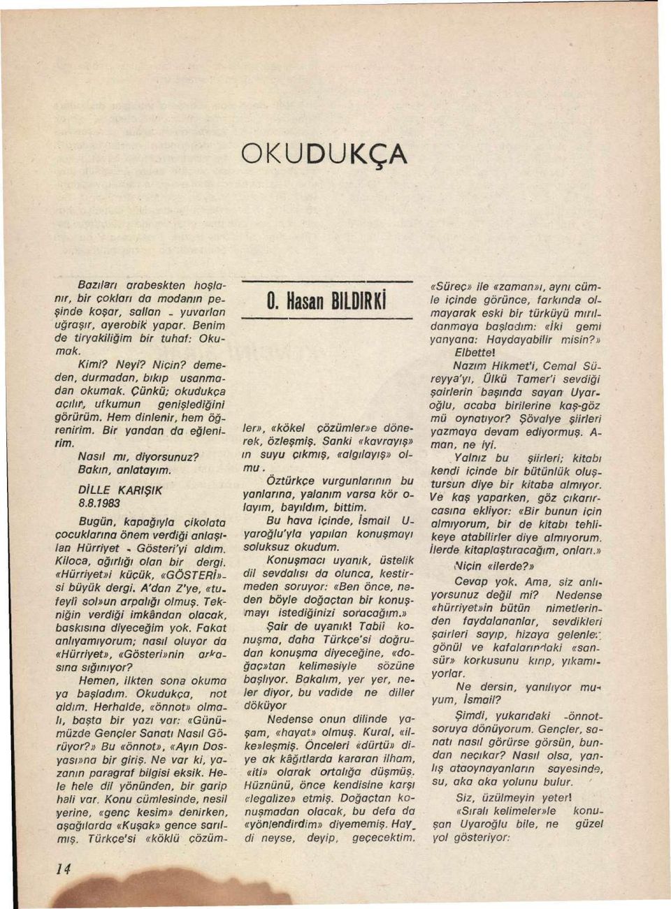 DİLLE KARIŞIK 8.8.1983 Bugün, kapağıyla çikolata çocuklarına önem verdiği anlaşılan Hürriyet, Gösteri'yi aldım. Kiloca, ağırlığı olan bir dergi. «Hürriyet»i küçük, «GÖSTERİ»- si büyük dergi.