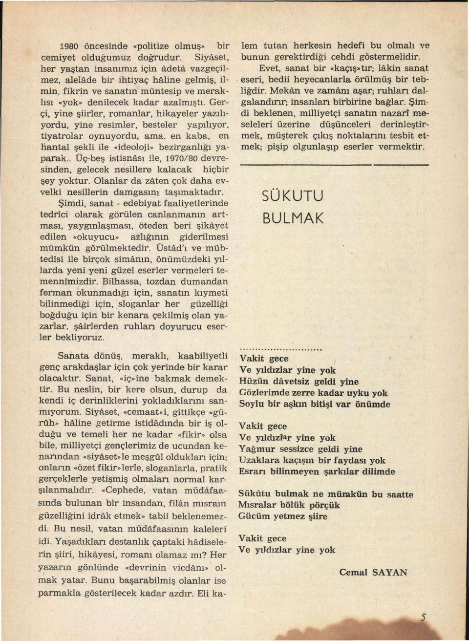 Gerçi, yine şiirler, romanlar, hikayeler yazılıyordu, yine resimler, besteler yapılıyor, tiyatrolar oynuyordu, ama, en kaba, en hantal şekli ile «ideoloji» bezirganlığı yaparak.