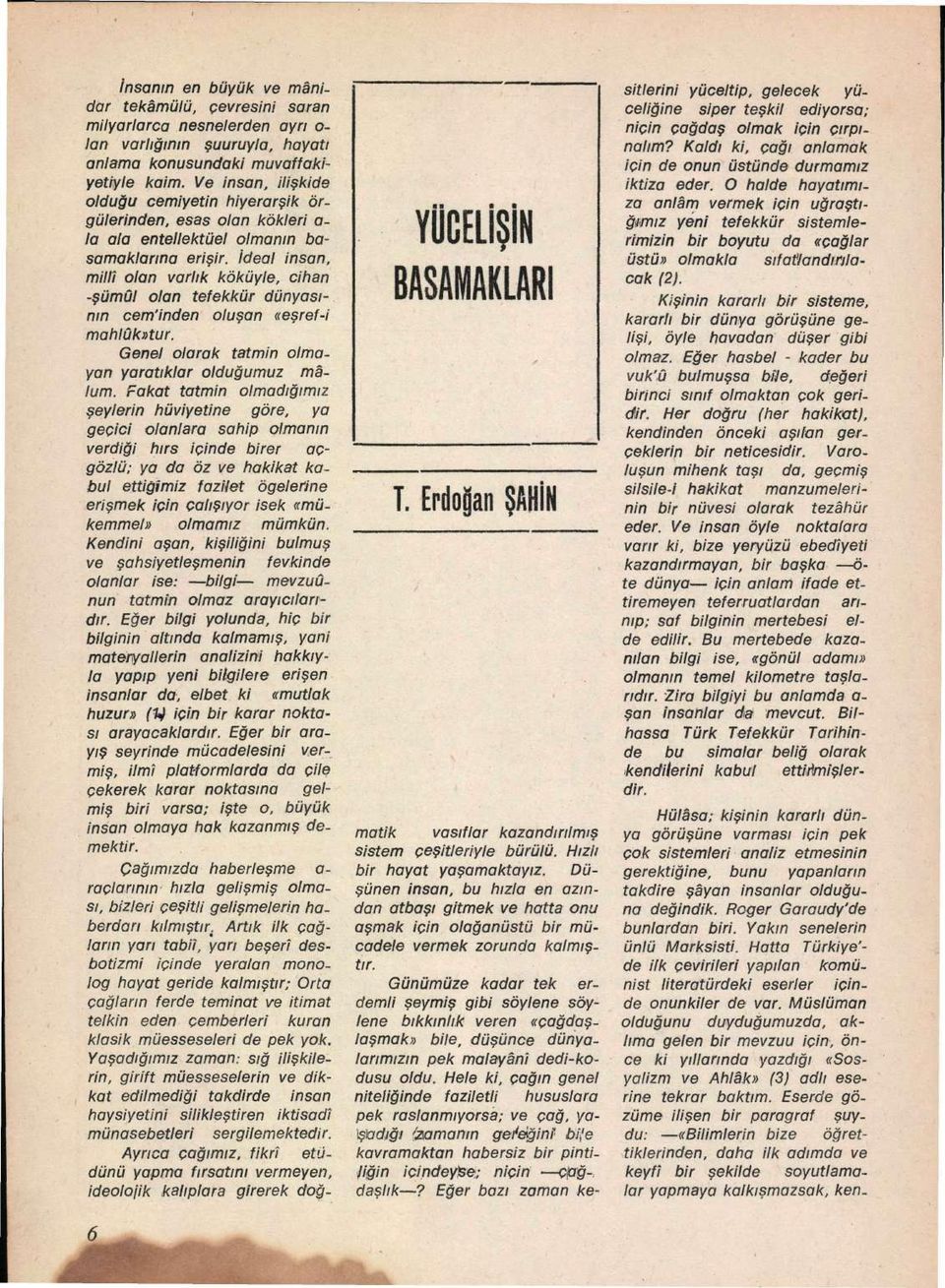 İdeal insan, millî olan varlık köküyle, cihan -şümul olan tefekkür dünyasının cem'inden oluşan «eşref-i mahlûk»tur. Genel olarak tatmin olmayan yaratıklar olduğumuz malum.