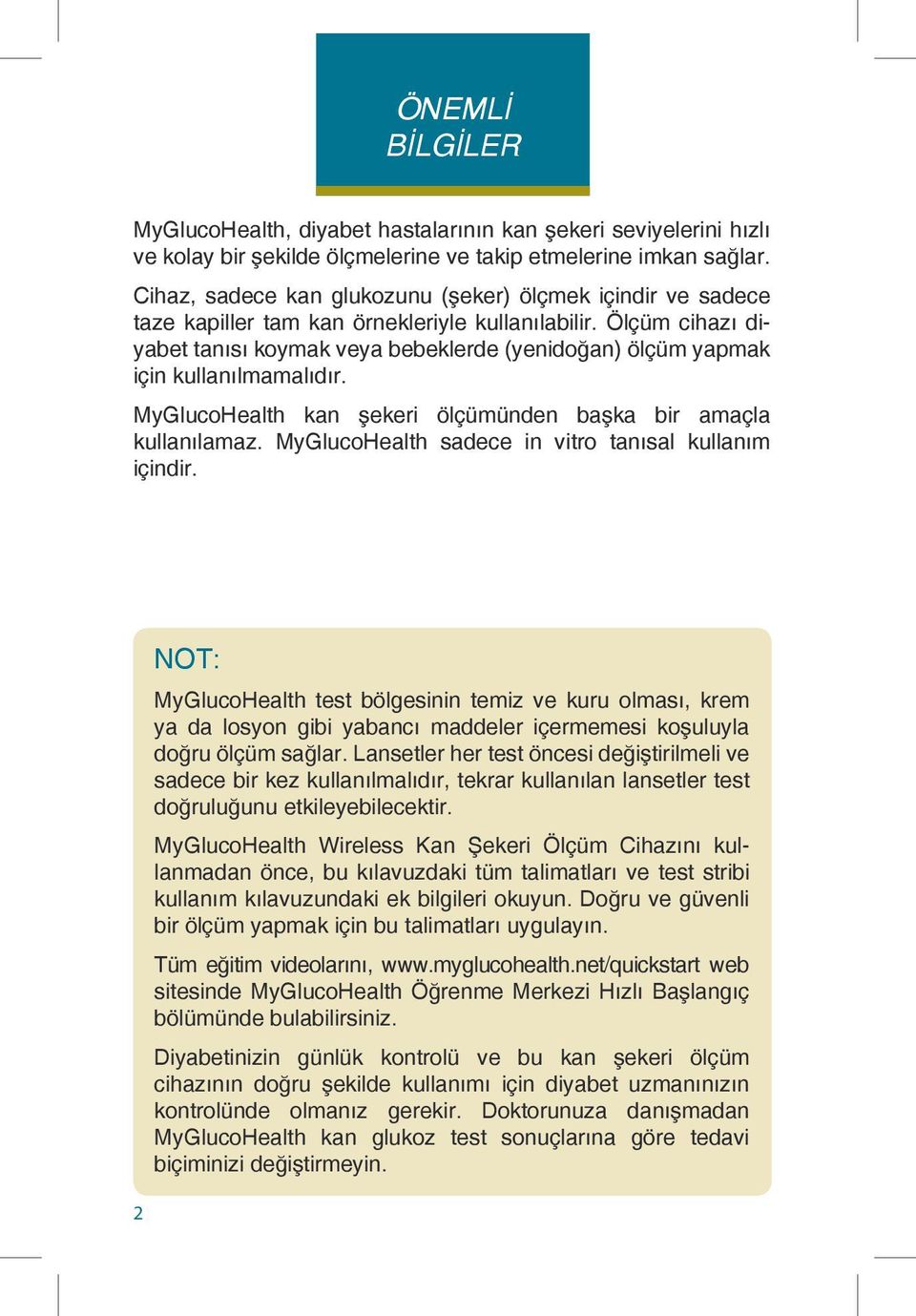 Ölçüm cihazı diyabet tanısı koymak veya bebeklerde (yenidoğan) ölçüm yapmak için kullanılmamalıdır. MyGlucoHealth kan şekeri ölçümünden başka bir amaçla kullanılamaz.