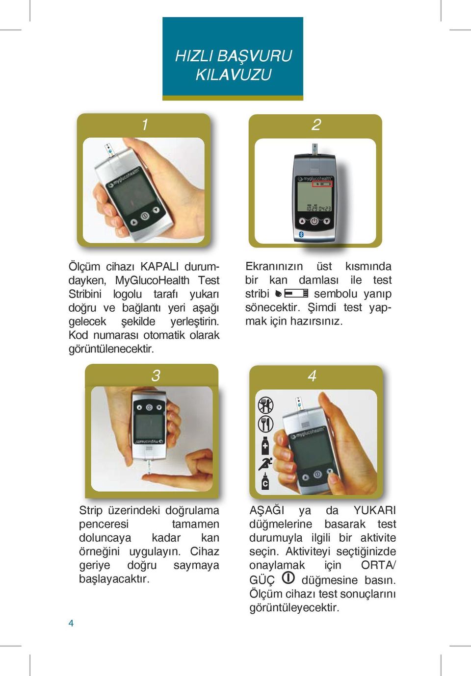 Şimdi test yapmak için hazırsınız. 4 4 Strip üzerindeki doğrulama penceresi tamamen doluncaya kadar kan örneğini uygulayın. Cihaz geriye doğru saymaya başlayacaktır.