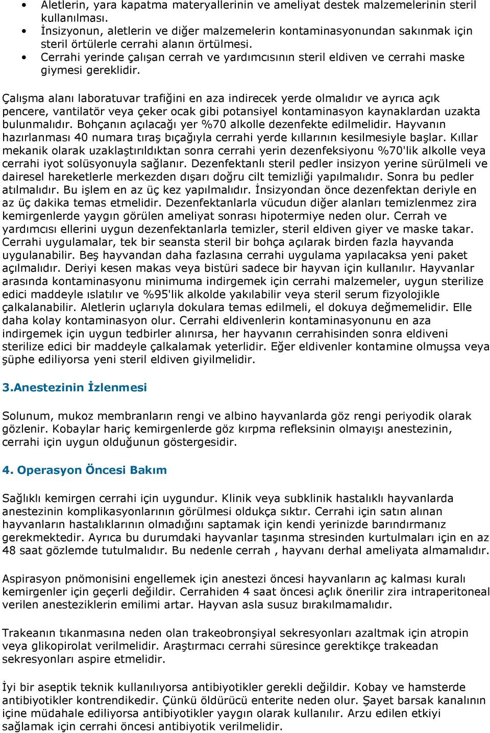 Cerrahi yerinde çalışan cerrah ve yardımcısının steril eldiven ve cerrahi maske giymesi gereklidir.